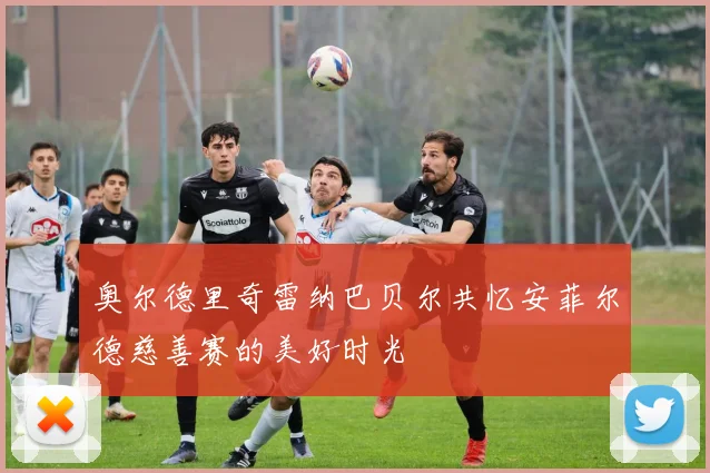 奥尔德里奇雷纳巴贝尔共忆安菲尔德慈善赛的美好时光
