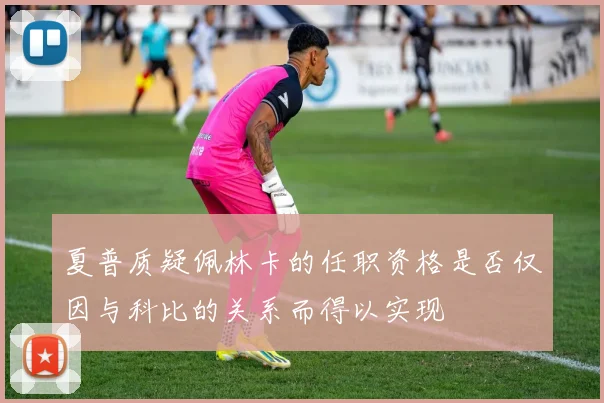 夏普质疑佩林卡的任职资格是否仅因与科比的关系而得以实现