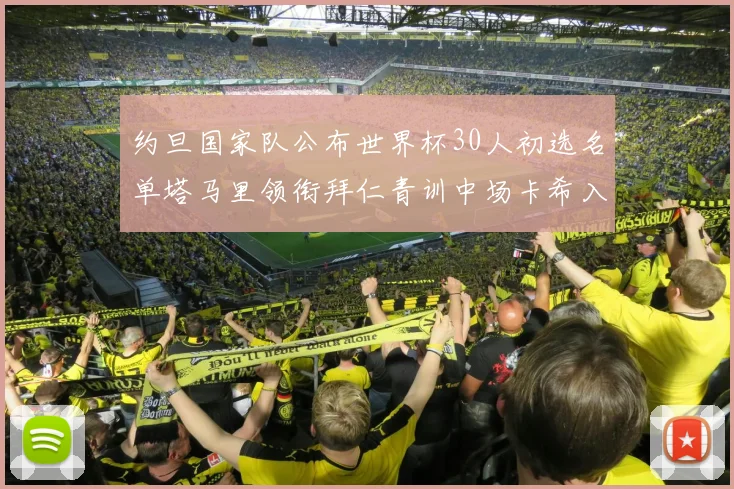 约旦国家队公布世界杯30人初选名单塔马里领衔拜仁青训中场卡希入选