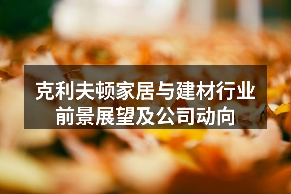 克利夫顿家居与建材行业前景展望及公司动向