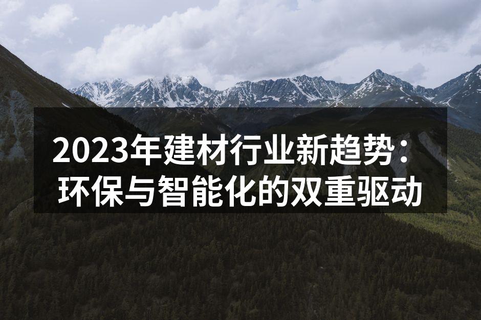 2023年建材行业新趋势：环保与智能化的双重驱动